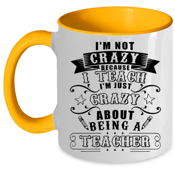 I'm Just Crazy About Being A Teacher Coffee Mug, I'm Not Crazy Because I Teach Accent Mug