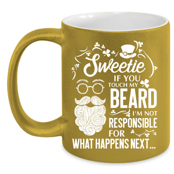 Sweetie If You Touch My Beard Coffee Mug, I'm Not Responsible For What Happens Next Coffee Cup