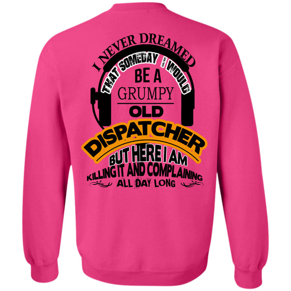 Being A Dispatcher T Shirt, I Would Be A Grumpy Old Dispatcher Sweatshirt