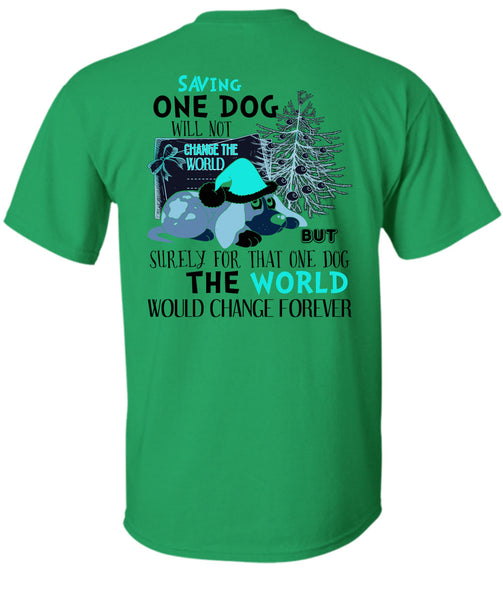 Saving One Dog Will Not Change The World T Shirt, I Love My Dog T Shirt