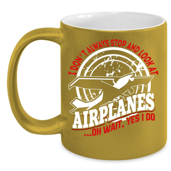 I Don't Always Stop And Look At Airplanes Coffee Mug, Cool Airplane Coffee Cup