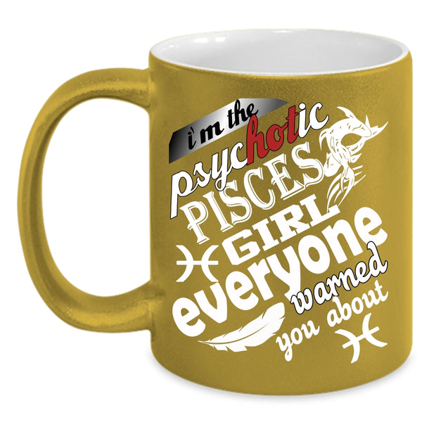 I'm The Psyhotic Pisces Girl Coffee Mug, Awesome Girls Coffee Cup