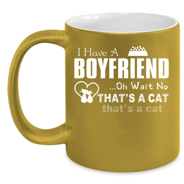I Have A Boyfriend Cup, That's A Cat Mug