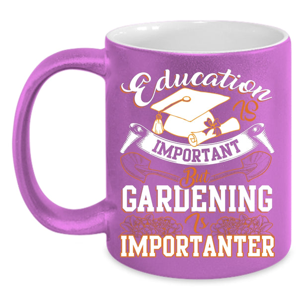 Education Is Inportant Coffee Mug, Gardening Is Importanter Coffee Cup