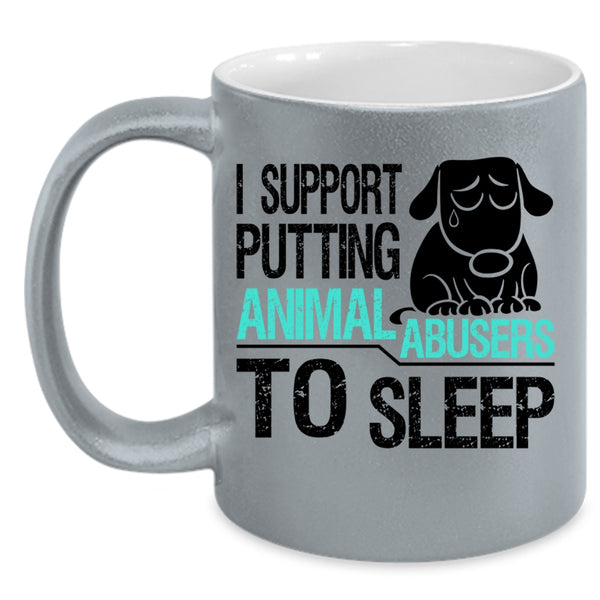 Cool Coffee Mug, I Support Putting Animal Abusers To Sleep Accent Mug