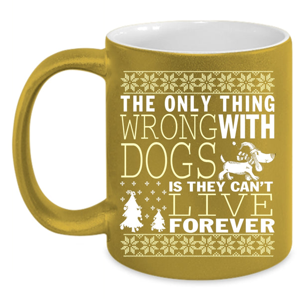 The Only Thing Wrong With Dogs Coffee Mug, They Can't Live Forever Coffee Cup