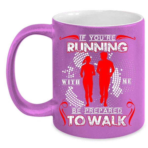 If You're Running With Me Be Prepared To Walk Coffee Mug, Cool Running Coffee Cup