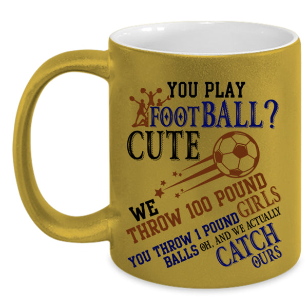 Cute Girls Coffee Mug, You Play Football Accent Mug