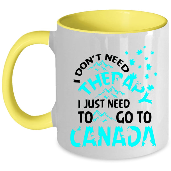 I Just Need To Go To Canada Coffee Mug, I Don't Need Therapy Accent Mug