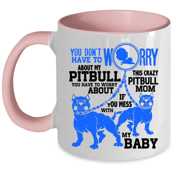 This Crazy Pitbull Mom Coffee Mug, Don't Worry About My Pitbull Accent Mug