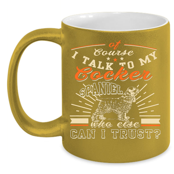 I Talk To My Cocker Spaniel Coffee Mug, I Love My Dogs Coffee Cup