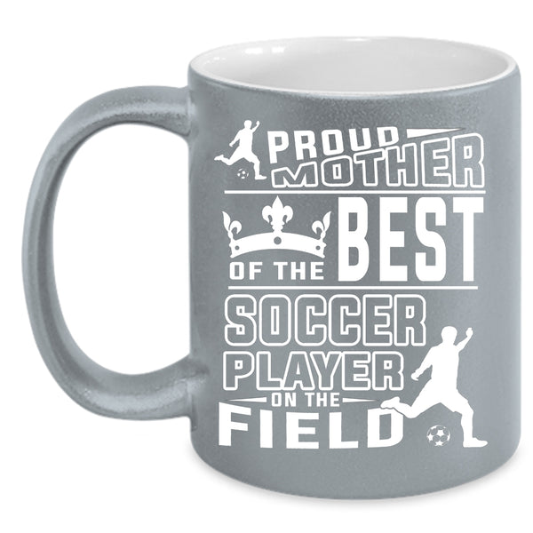 Proud Mother Of The Best Soccer Player Coffee Mug, Cute Soccer Mom Coffee Cup