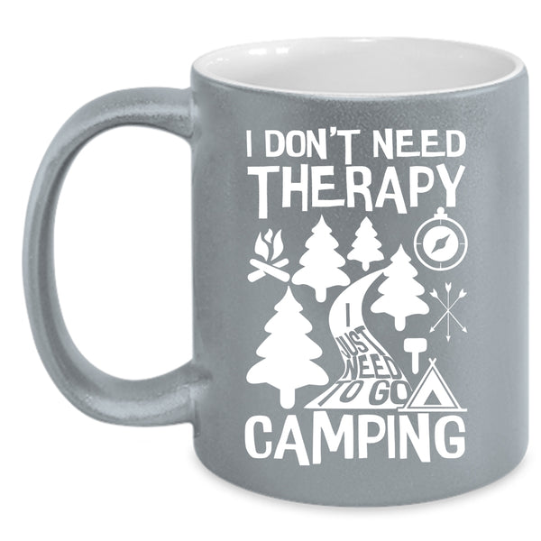 I Don't Need Therapy Coffee Mug, I Just Need To Go Camping Coffee Cup
