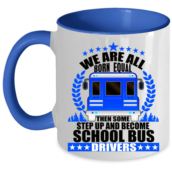 Become School Bus Drivers Coffee Mug, We Are All Born Equal Accent Mug