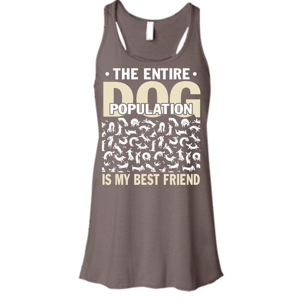 The entire Dog Population T Shirt, Dog Is My Best Friend Tank Top