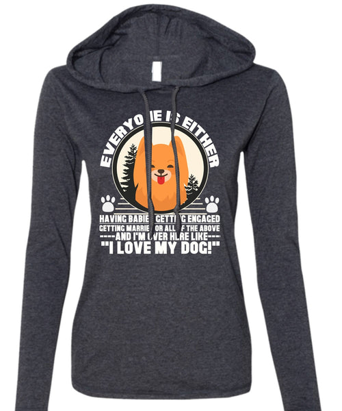 I Love My Dog T Shirt, I'm Over Here Like T Shirt (Anvil Ladies Ringspun Hooded)