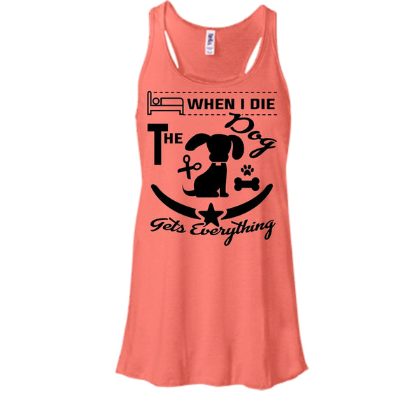 When I Die The Dog Get Everything Shirt, I Love My Dog Shirt