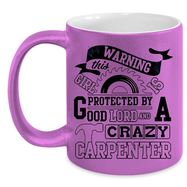 Crazy Girls Coffee Mug, This Girl Is Protected By A Carzy Carpenter Accent Mug