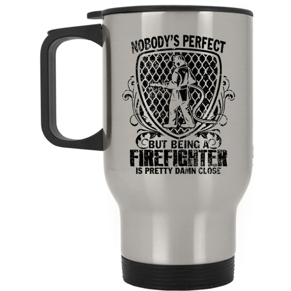 Being A Firefighter Is Pretty Damn Close Travel Mug, Nobody's Perfect Mug