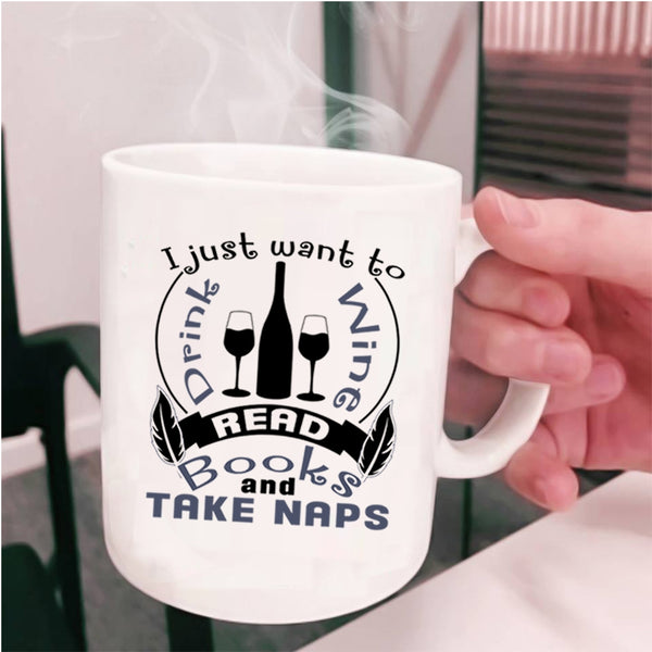 Read Books And Take Naps Coffee Mug, I Just Want To Drink Wine Cup