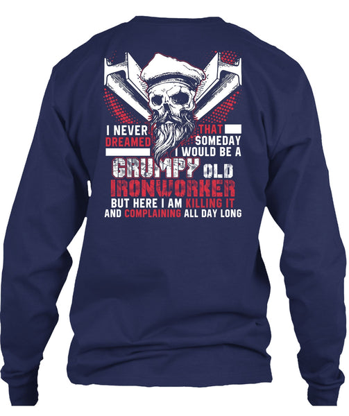 Grumpy Old Ironworker T Shirt, I Never Dreamed T Shirt