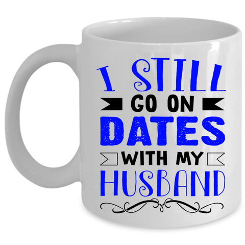 Lovely Dating Coffee Mug, I Still Go On Dates With My Husband Cup