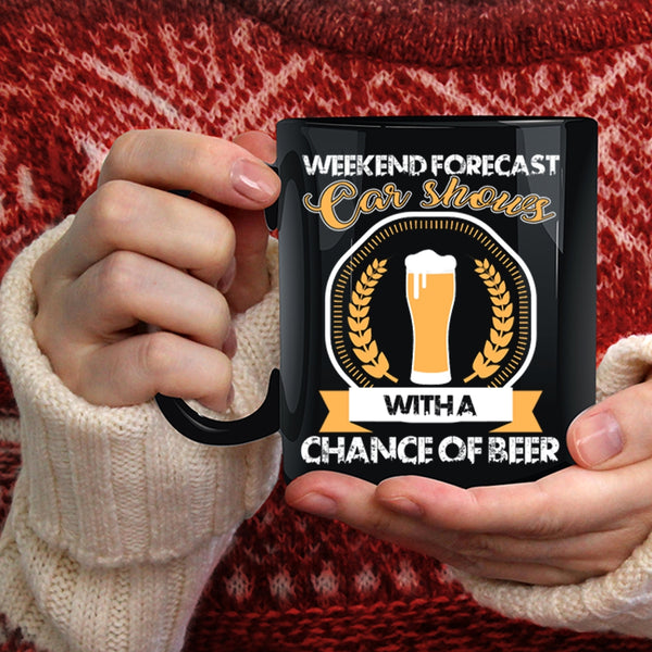 Weekend Forecast Car Shows Coffee Mug, Chance Of Beer Coffee Cup