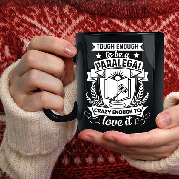 Tough Enough To Be A Paralegal Coffee Mug, Crazy Enough To Love It Coffee Cup