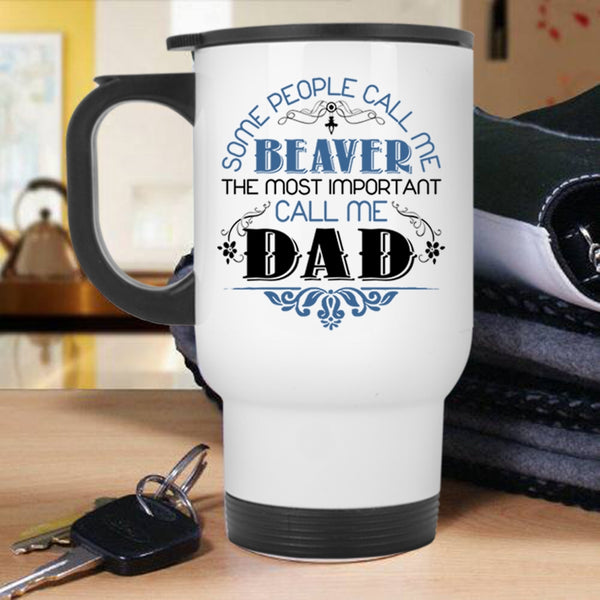 The Most Important Call Me Dad Travel Mug, Call Me Beaver Mug