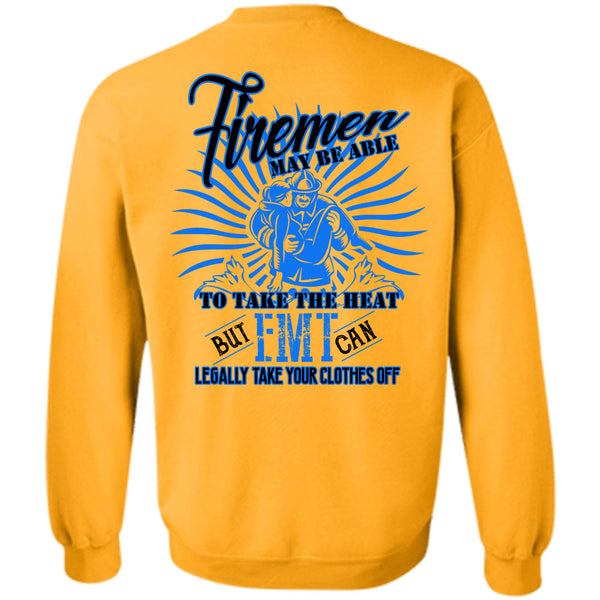 Being A Firefighter T Shirt, Firemen May Be Able To Take The Heat Sweatshirt