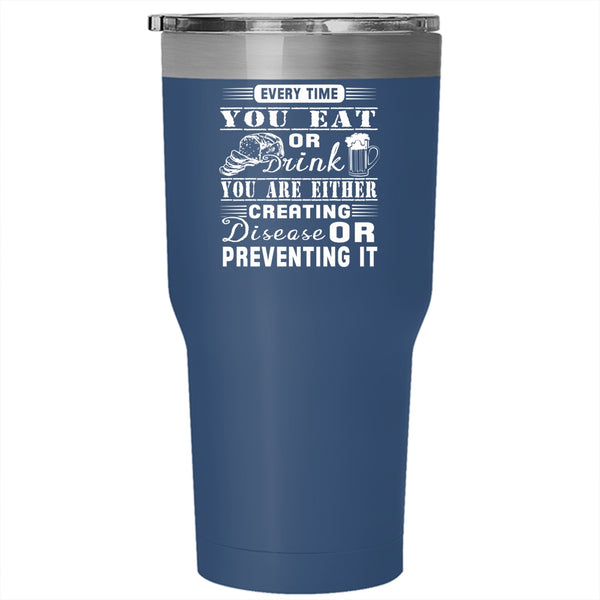 Every Time You Eat Or Drink Tumbler 30 oz Stainless Steel, Funny Gift For Husband Travel Mug