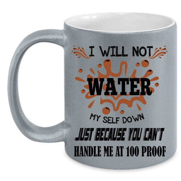 You Can't Handle Me At 100 Proof Coffee Mug, I Will Not Water Myself Down Accent Mug