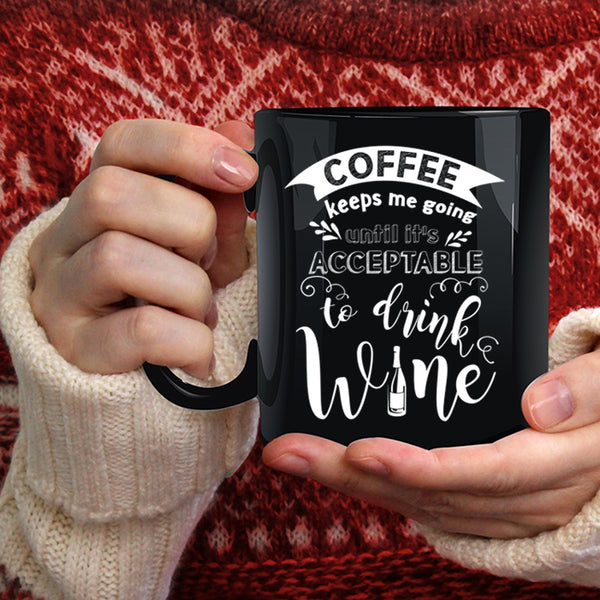 Coffee Keeps Me Going Coffee Mug, It's Acceptable To Drink Wine Coffee Cup