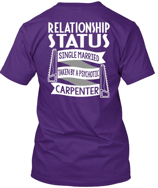 Married Taken By A Psychotic Carpenter T Shirt, Being A Carpenter T Shirt