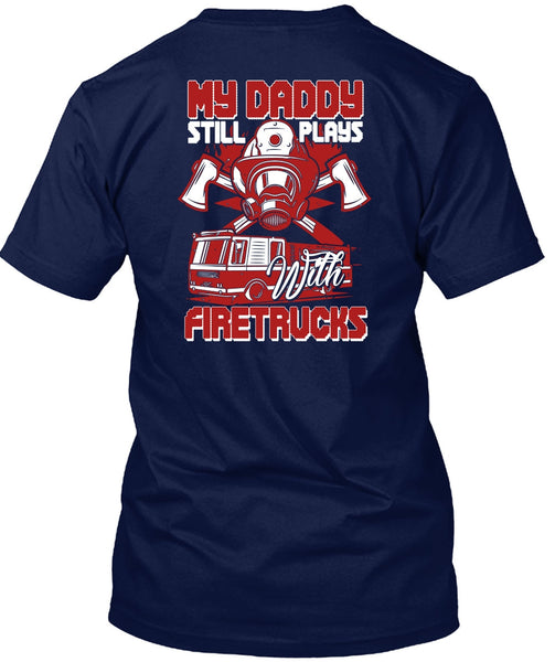 My Daddy Still Plays With Fire Trucks T Shirt, Being A Firefighter T Shirt