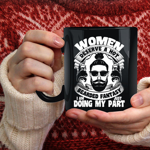 Women Deserve A Hot Bearded Fantasy Coffee Mug, I Am Just Doing My Part Coffee Cup