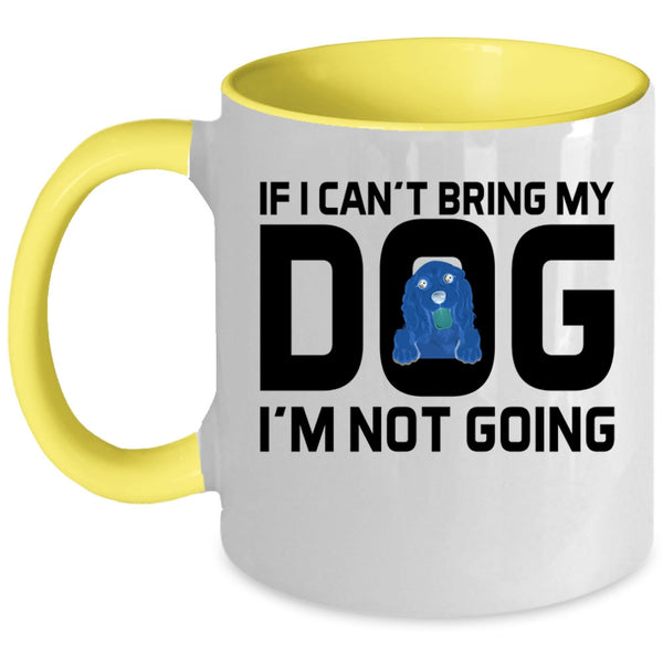 If I Can't Bring My Dog I'm Not Going Cup, Lovely Dogs Mug