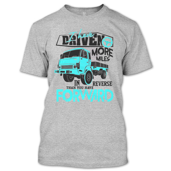 I Have Driven More Miles T Shirt, Coolest Truck Driver T Shirt