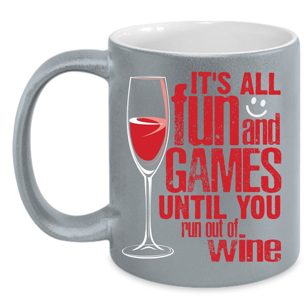 It's All Fun And Games Coffee Mug, Until You Run Out Of Wine Coffee Cup