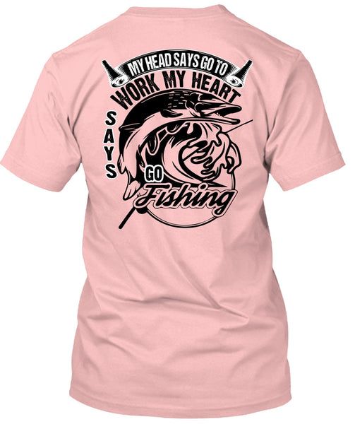 Work My Heart Says Go Fishing T Shirt, I Love Fishing T Shirt