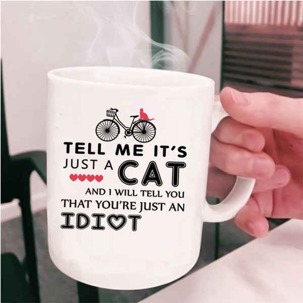 I Will Tell You That You're Just An Idiot Coffee Mug, Tell Me It's Just A Cat Cup