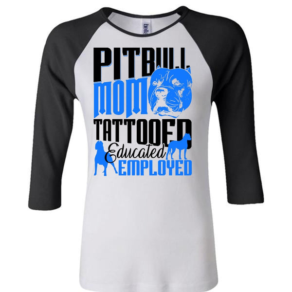 Pit Bull Mom Tattooed Educated Employed T Shirt, I Love Pit Bull T Shirt, Awesome T-Shirts
