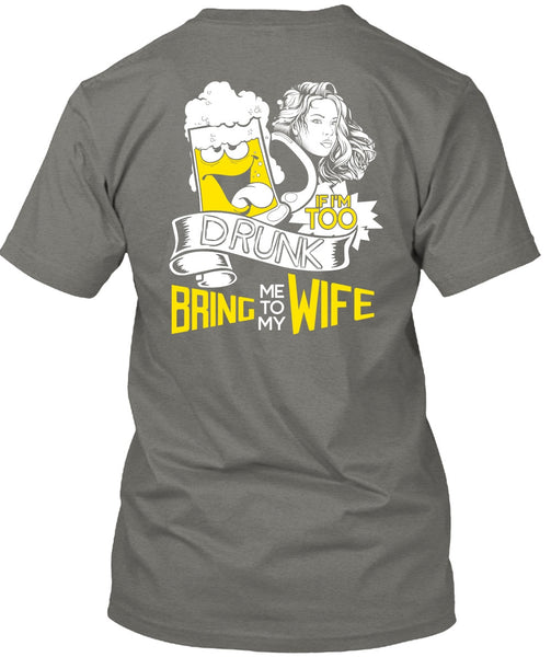 If I'm Too Drunk Bring Me To My Wife T Shirt, Being A Wife T Shirt