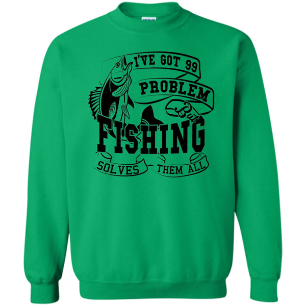 Coolest Fishing Lover T Shirt, I've Got 99 Problem Sweatshirt