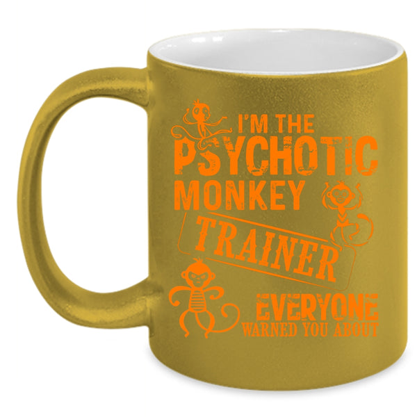 I'm The Psychotic Monkey Trainer Coffee Mug, Funny Monkey Trainer Coffee Cup