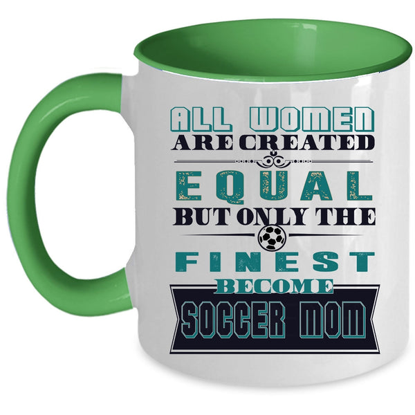 On;y The Finest Become Soccer Mom Coffee Mug, All Women Are Created Equal Accent Mug