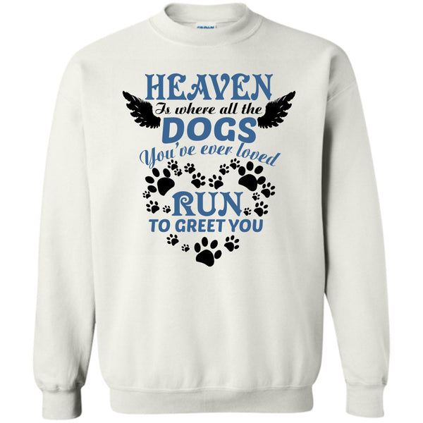 I Love My Dog T Shirt, Heaven Is Where All The Dogs Sweatshirt