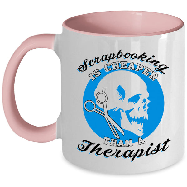 Cool Coffee Mug, Scrapbooking Is Cheaper Than A Therapist Accent Mug