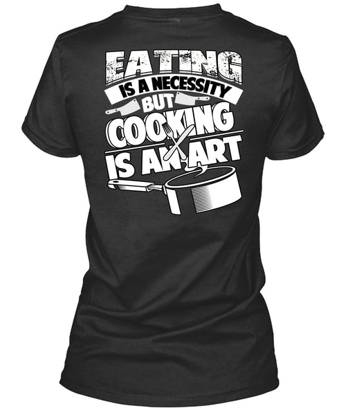 Eating Is A Necessity T Shirt, Cooking Is An Art T Shirt