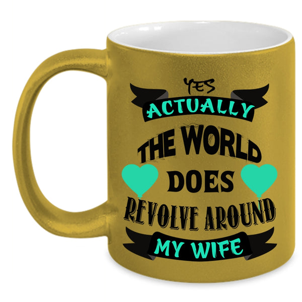Cute Wife Coffee Mug, The World Does Revolve Around My Wife Accent Mug